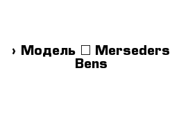  › Модель ­ Merseders Bens